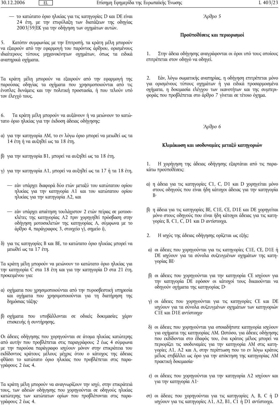 Άρθρο 5 Προϋποθέσεις και περιορισμοί 1. Στην άδεια οδήγησης αναγράφονται οι όροι υπό τους οποίους επιτρέπεται στον οδηγό να οδηγεί.