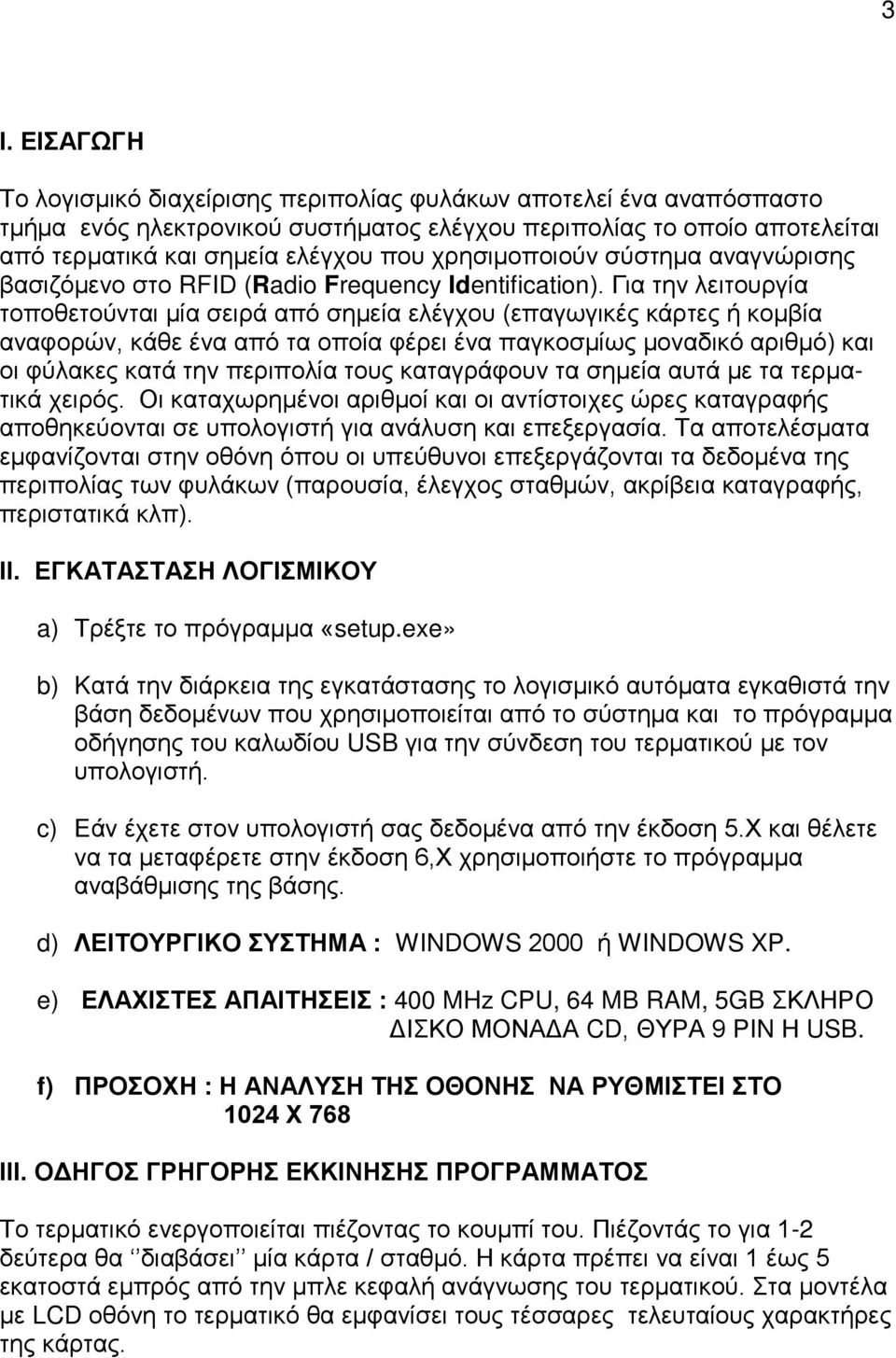 Για την λειτουργία τοποθετούνται μία σειρά από σημεία ελέγχου (επαγωγικές κάρτες ή κομβία αναφορών, κάθε ένα από τα οποία φέρει ένα παγκοσμίως μοναδικό αριθμό) και οι φύλακες κατά την περιπολία τους