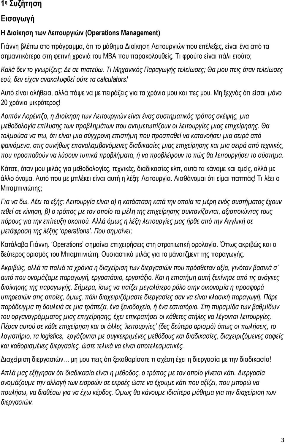 Τι Μηχανικός Παραγωγής τελείωσες; Θα μου πεις όταν τελείωσες εσύ, δεν είχαν ανακαλυφθεί ούτε τα calculators! Αυτό είναι αλήθεια, αλλά πάψε να με πειράζεις για τα χρόνια μου και πες μου.
