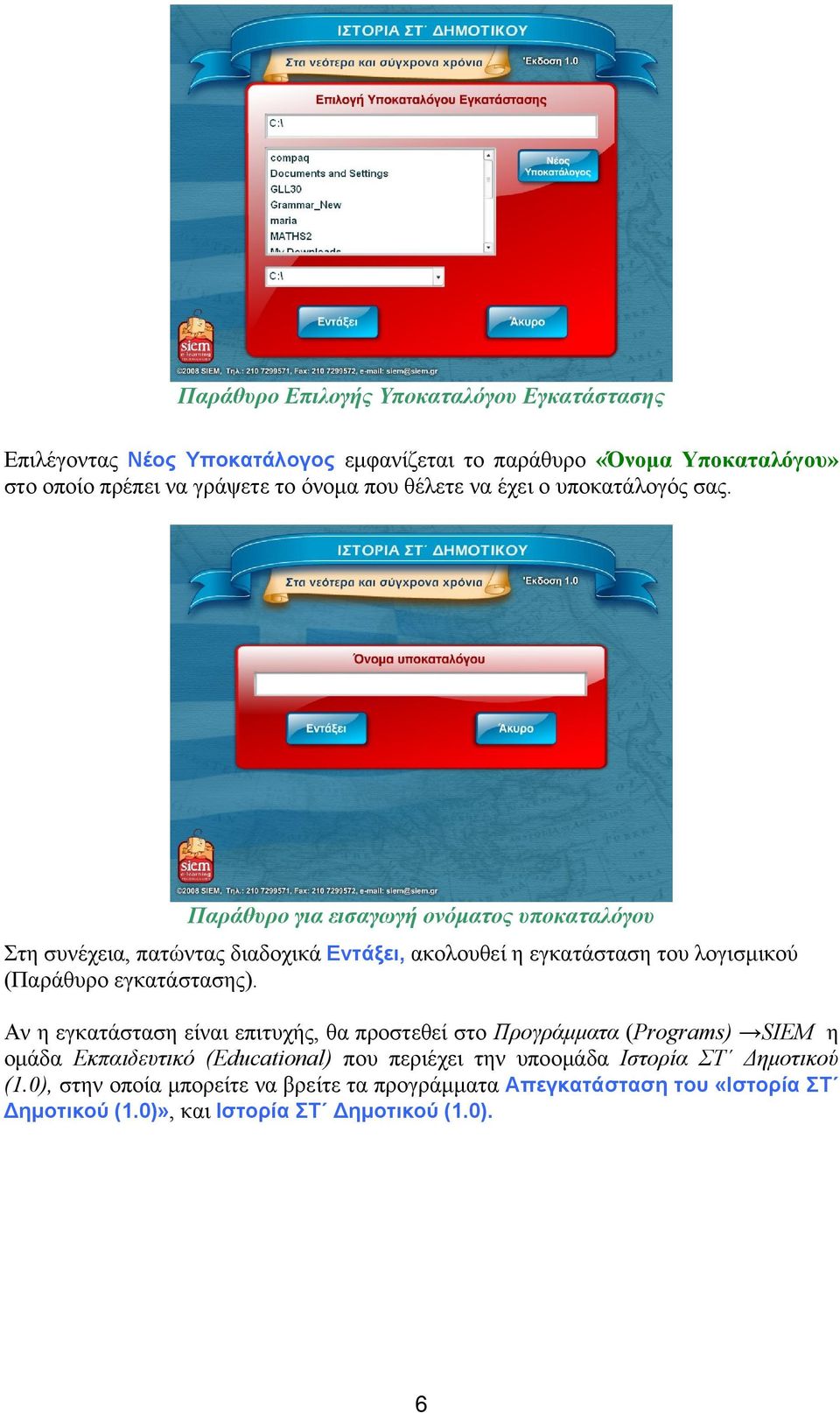 Παράθυρο για εισαγωγή ονόματος υποκαταλόγου Στη συνέχεια, πατώντας διαδοχικά Εντάξει, ακολουθεί η εγκατάσταση του λογισμικού (Παράθυρο εγκατάστασης).