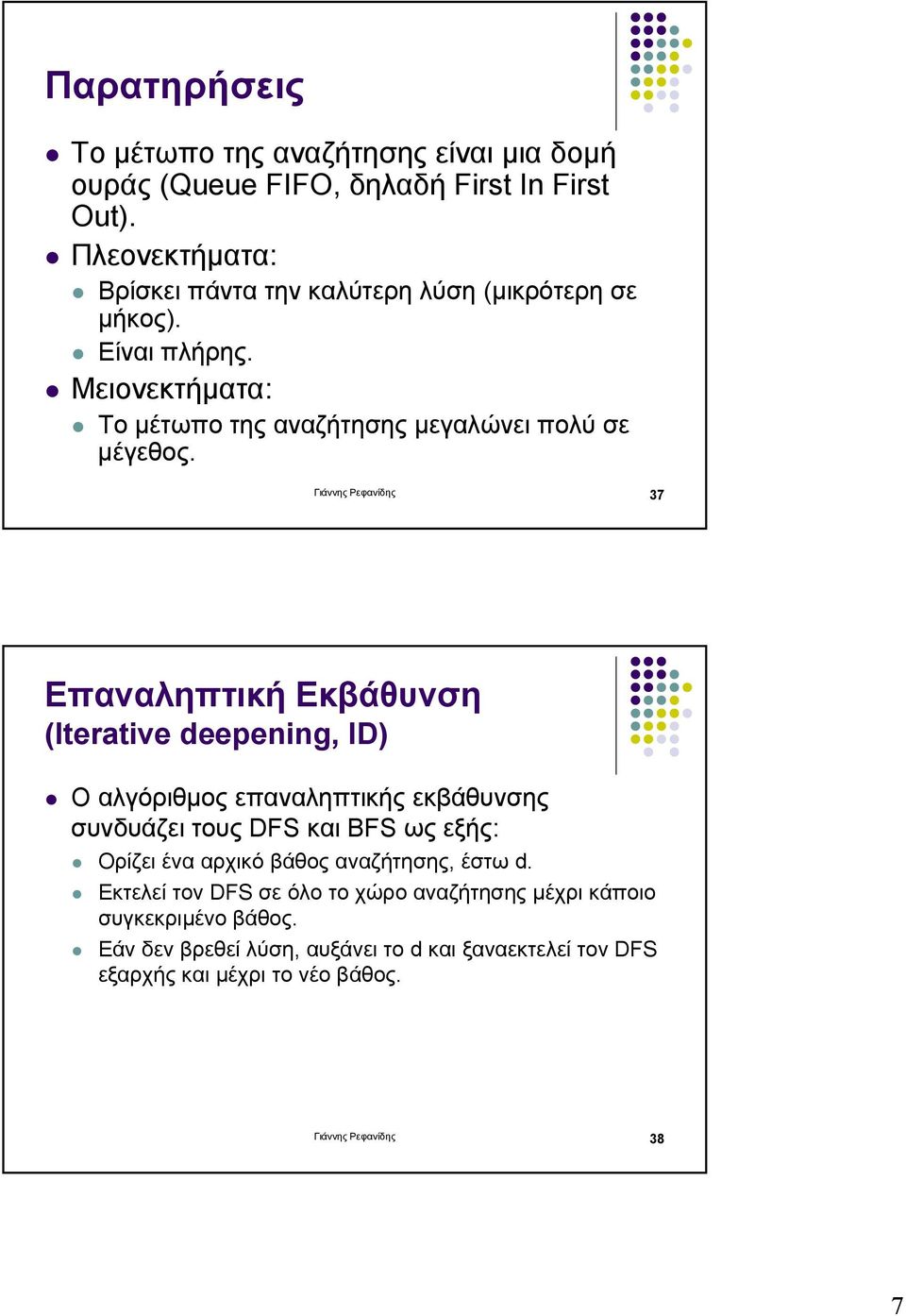 Γιάννης Ρεφανίδης 37 Επαναληπτική Εκβάθυνση (Iterative deepening, ID) " Ο αλγόριθµος επαναληπτικής εκβάθυνσης συνδυάζει τους DFS και BFS ως εξής: " Ορίζει ένα