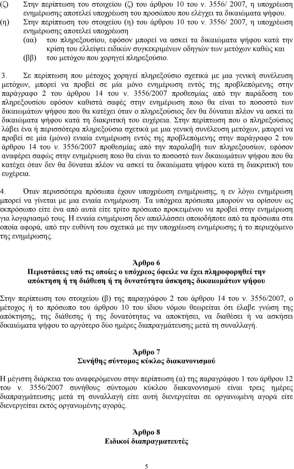 3556/ 2007, η υποχρέωση ενηµέρωσης αποτελεί υποχρέωση (αα) του πληρεξουσίου, εφόσον µπορεί να ασκεί τα δικαιώµατα ψήφου κατά την κρίση του ελλείψει ειδικών συγκεκριµένων οδηγιών των µετόχων καθώς και