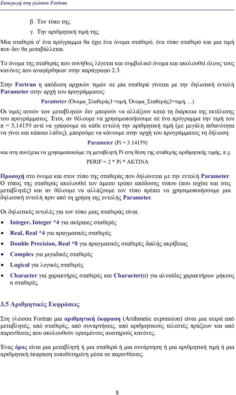 Στην Fortran η απόδοση αρχικών τιµών σε µία σταθερά γίνεται µε την δηλωτική εντολή Parameter στην αρχή του προγράµµατος: Parameter (Όνοµα_Σταθεράς1=τιµή, Όνοµα_Σταθεράς2=τιµή,.
