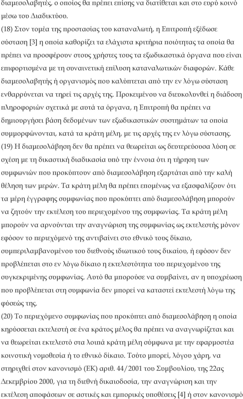 όργανα που είναι επιφορτισμένα με τη συναινετική επίλυση καταναλωτικών διαφορών. Κάθε διαμεσολαβητής ή οργανισμός που καλύπτεται από την εν λόγω σύσταση ενθαρρύνεται να τηρεί τις αρχές της.