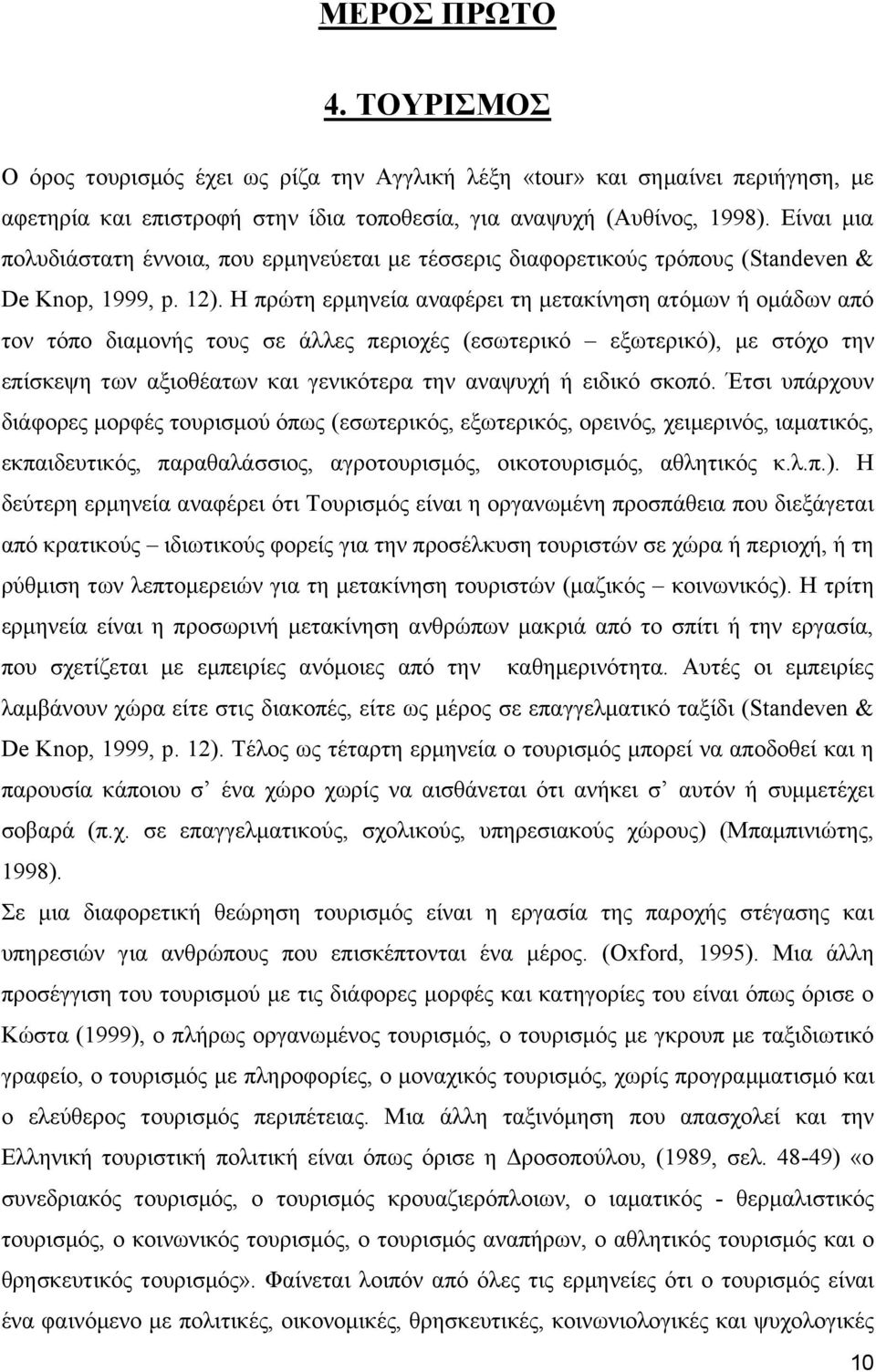 Η πρώτη ερμηνεία αναφέρει τη μετακίνηση ατόμων ή ομάδων από τον τόπο διαμονής τους σε άλλες περιοχές (εσωτερικό εξωτερικό), με στόχο την επίσκεψη των αξιοθέατων και γενικότερα την αναψυχή ή ειδικό