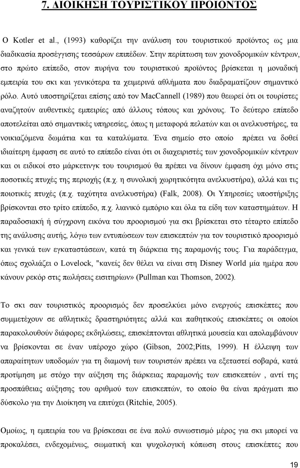 σημαντικό ρόλο. Αυτό υποστηρίζεται επίσης από τον MacCannell (1989) που θεωρεί ότι οι τουρίστες αναζητούν αυθεντικές εμπειρίες από άλλους τόπους και χρόνους.