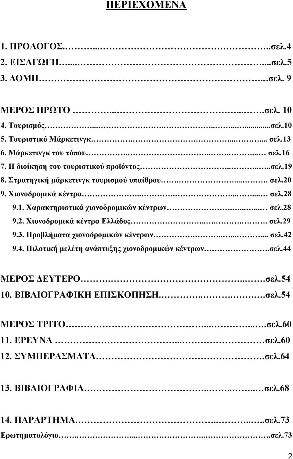 ...... σελ.28 9.2. Χιονοδρομικά κέντρα Ελλάδος..... σελ.29 9.3. Προβλήματα χιονοδρομικών κέντρων......... σελ.42 9.4. Πιλοτική μελέτη ανάπτυξης χιονοδρομικών κέντρων.σελ.44 ΜΕΡΟΣ ΔΕΥΤΕΡΟ....σελ.54 10.