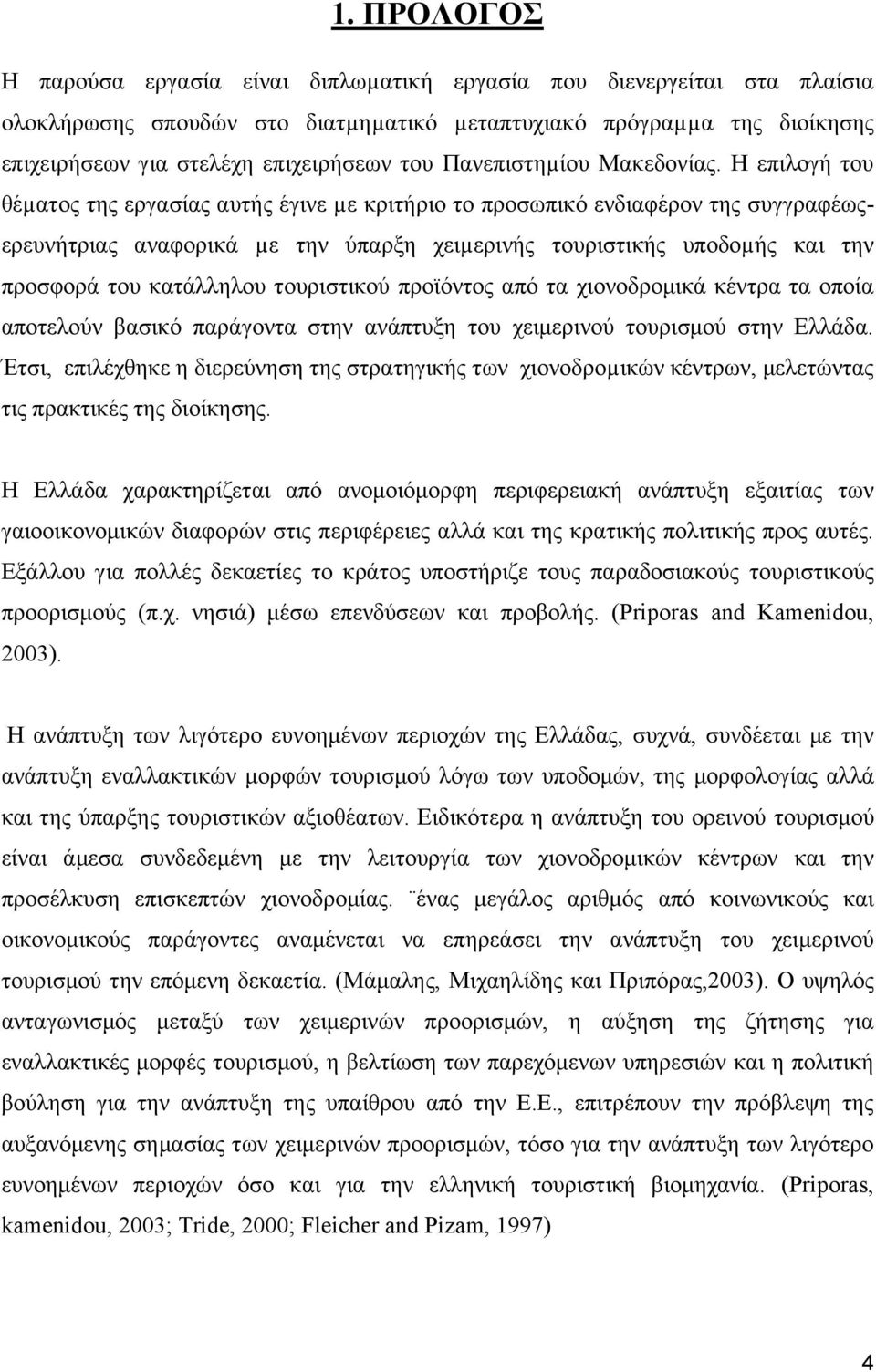 Η επιλογή του θέµατος της εργασίας αυτής έγινε µε κριτήριο το προσωπικό ενδιαφέρον της συγγραφέωςερευνήτριας αναφορικά µε την ύπαρξη χειµερινής τουριστικής υποδοµής και την προσφορά του κατάλληλου