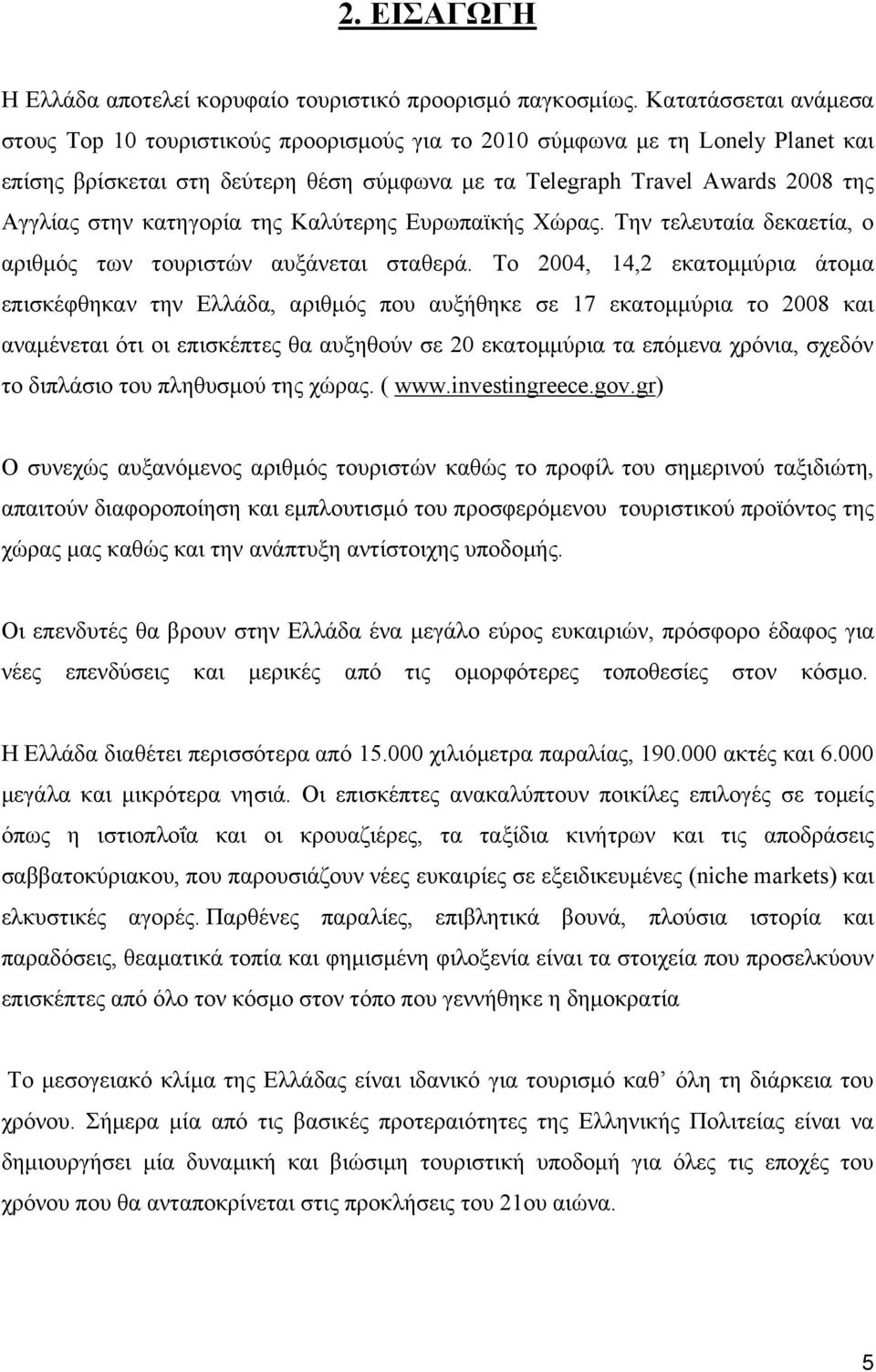 κατηγορία της Καλύτερης Ευρωπαϊκής Χώρας. Την τελευταία δεκαετία, ο αριθμός των τουριστών αυξάνεται σταθερά.