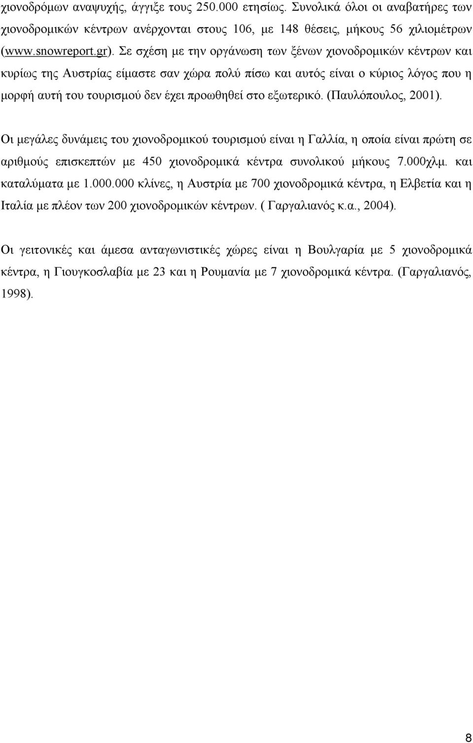 εξωτερικό. (Παυλόπουλος, 2001). Οι μεγάλες δυνάμεις του χιονοδρομικού τουρισμού είναι η Γαλλία, η οποία είναι πρώτη σε αριθμούς επισκεπτών με 450 χιονοδρομικά κέντρα συνολικού μήκους 7.000χλμ.