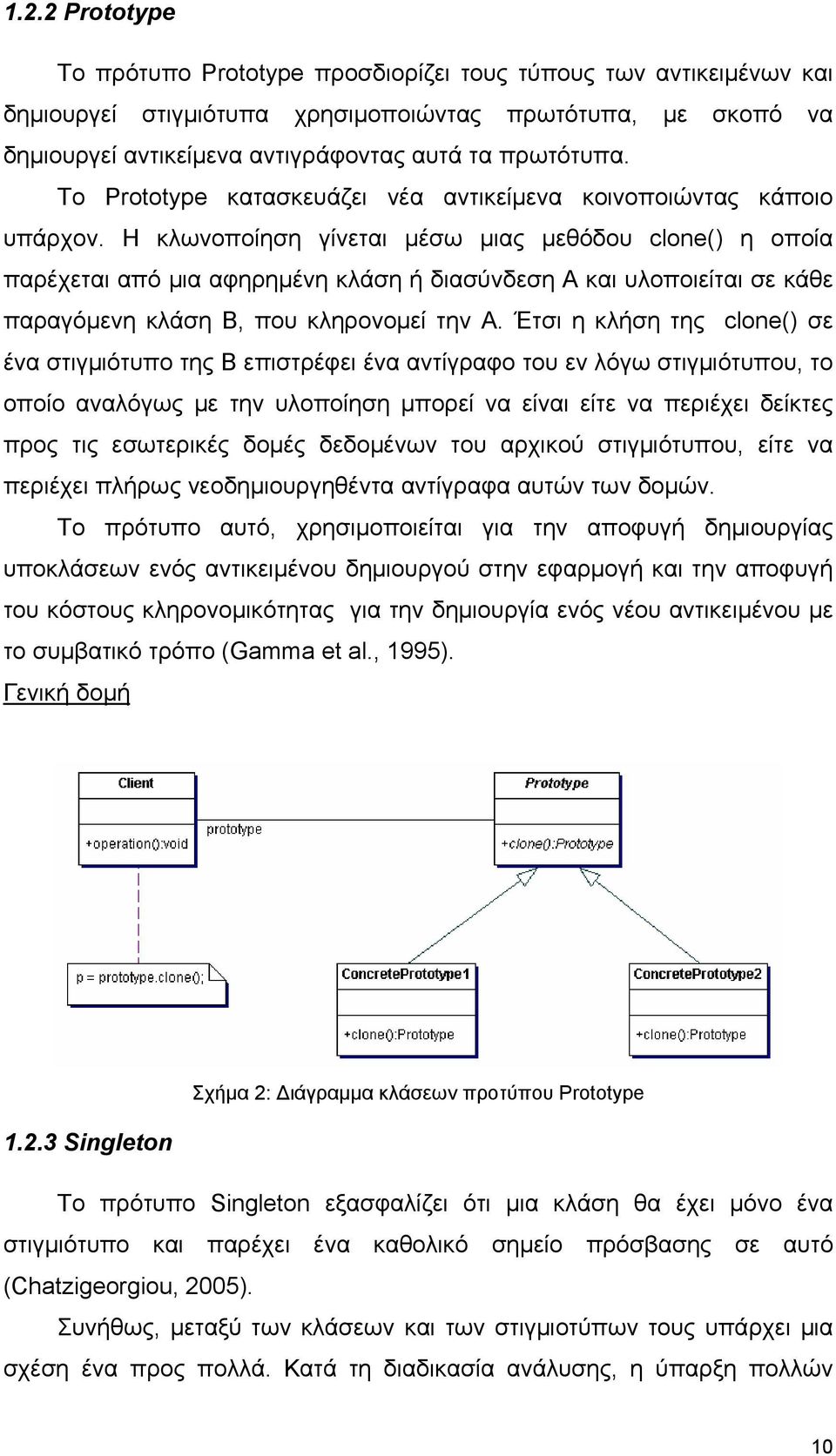 Η κλωνοποίηση γίνεται μέσω μιας μεθόδου clone() η οποία παρέχεται από μια αφηρημένη κλάση ή διασύνδεση Α και υλοποιείται σε κάθε παραγόμενη κλάση Β, που κληρονομεί την Α.