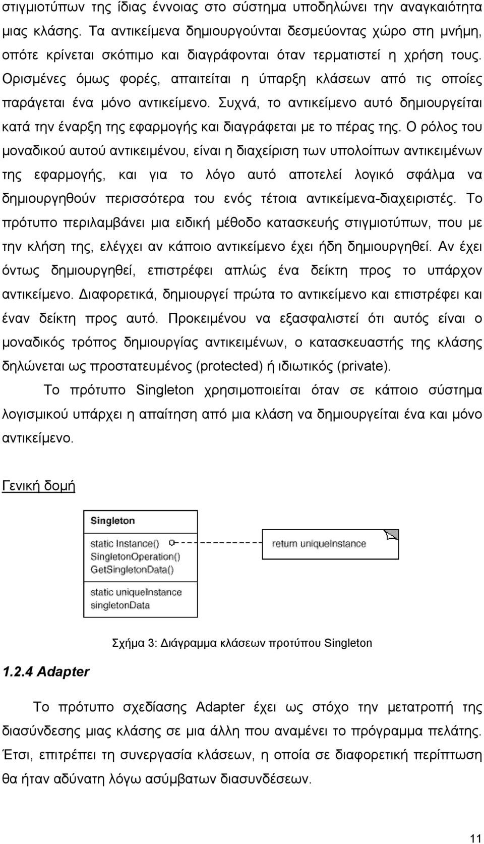 Ορισμένες όμως φορές, απαιτείται η ύπαρξη κλάσεων από τις οποίες παράγεται ένα μόνο αντικείμενο. Συχνά, το αντικείμενο αυτό δημιουργείται κατά την έναρξη της εφαρμογής και διαγράφεται με το πέρας της.