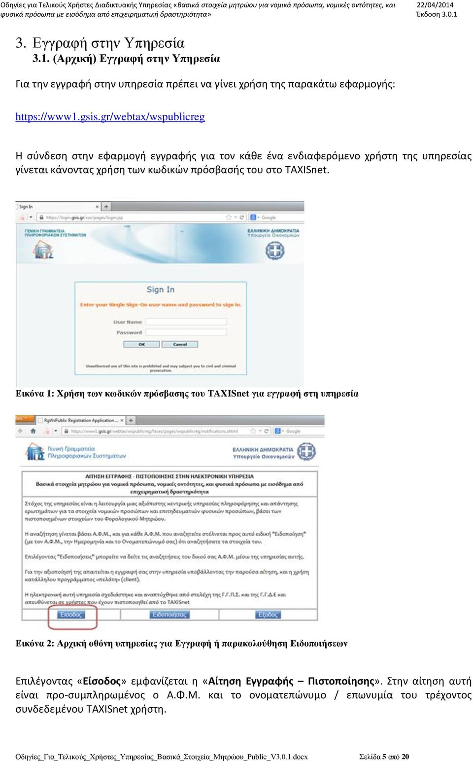 Εικόνα 1: Χρήση των κωδικών πρόσβασης του TAXISnet για εγγραφή στη υπηρεσία Εικόνα 2: Αρχική οθόνη υπηρεσίας για Εγγραφή ή παρακολούθηση Ειδοποιήσεων Επιλέγοντας «Είσοδος» εμφανίζεται η