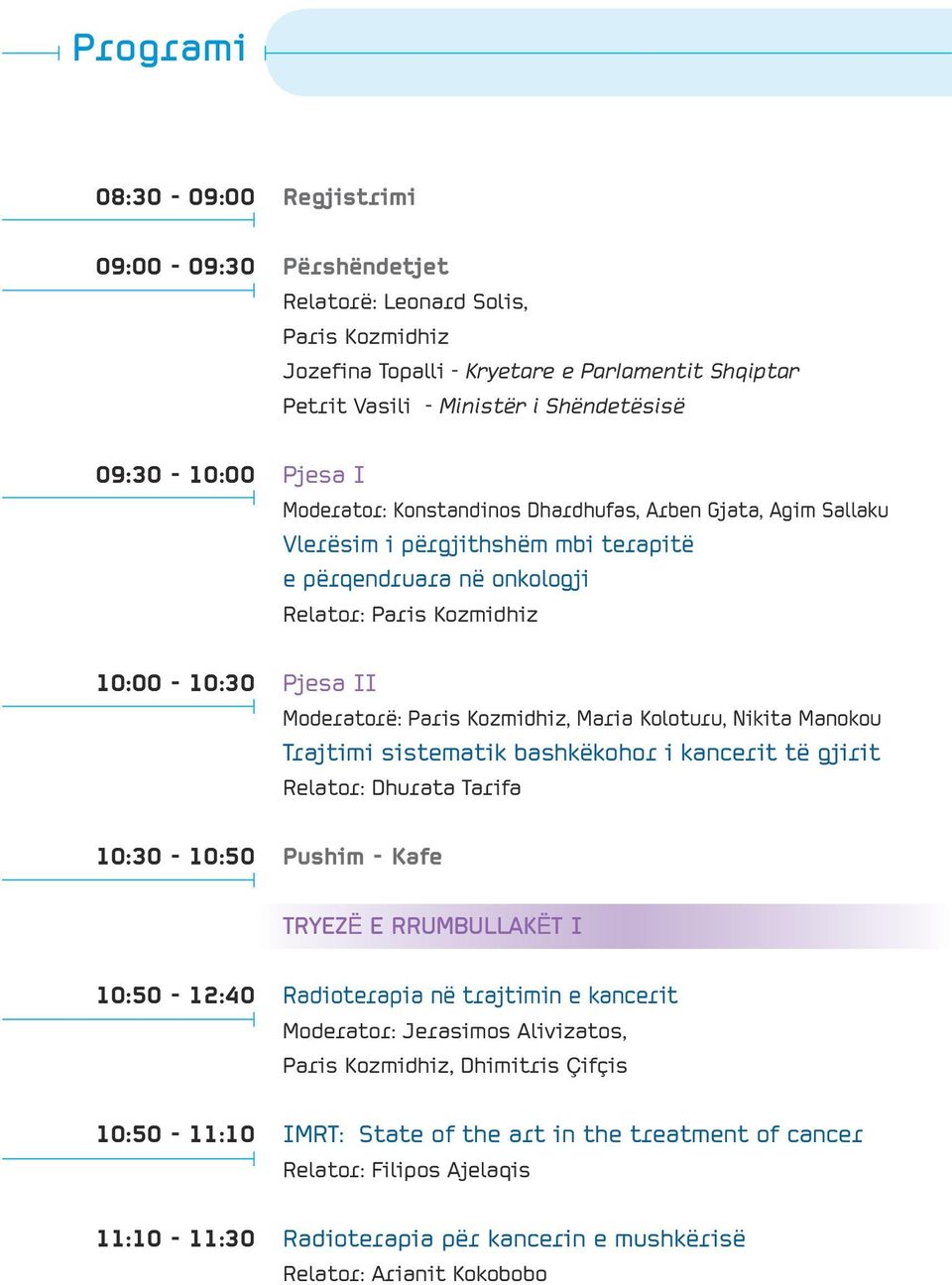 Kozmidhiz, Maria Koloturu, Nikita Manokou Trajtimi sistematik bashkëkohor i kancerit të gjirit Relator: 10:30-10:50 Pushim - Kafe TRYEZË E RRUMBULLAKËT Ι 10:50-12:40 Radioterapia në trajtimin e
