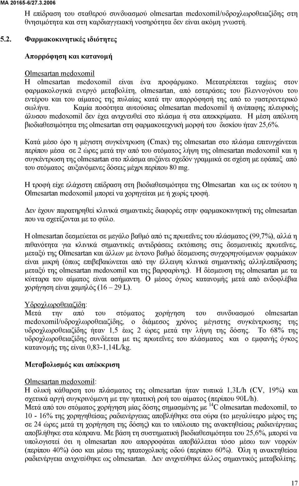 Μετατρέπεται ταχέως στον φαρµακολογικά ενεργό µεταβολίτη, olmesartan, από εστεράσες του βλεννογόνου του εντέρου και του αίµατος της πυλαίας κατά την απορρόφησή της από το γαστρεντερικό σωλήνα.