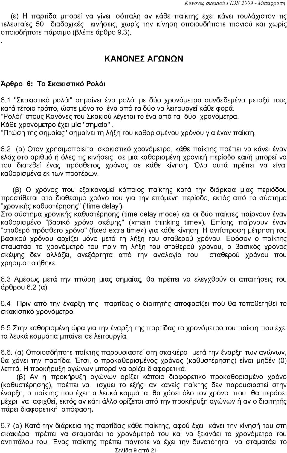 1 "Σκακιστικό ρολόι" σηµαίνει ένα ρολόι µε δύο χρονόµετρα συνδεδεµένα µεταξύ τους κατά τέτοιο τρόπο, ώστε µόνο το ένα από τα δύο να λειτουργεί κάθε φορά.