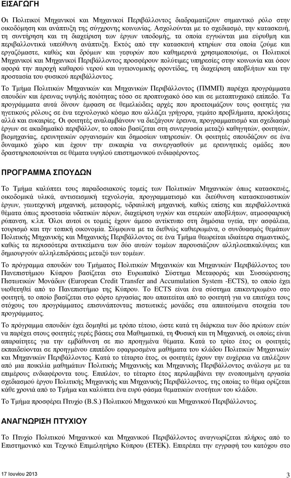 Εκτός από την κατασκευή κτηρίων στα οποία ζούμε και εργαζόμαστε, καθώς και δρόμων και γεφυρών που καθημερινά χρησιμοποιούμε, οι Πολιτικοί Μηχανικοί και Μηχανικοί Περιβάλλοντος προσφέρουν πολύτιμες