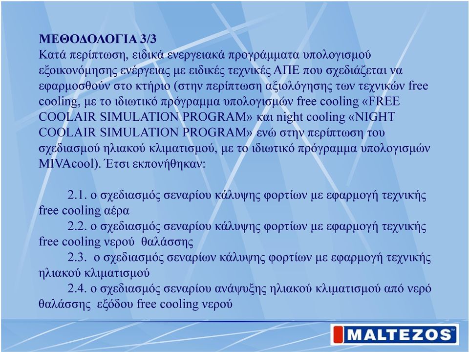 ηλιακού κλιματισμού, με τo ιδιωτικό πρόγραμμα υπολογισμών MIVAcool). Έτσι εκπονήθηκαν: 2.1. ο σχεδιασμός σεναρίου κάλυψης φορτίων με εφαρμογή τεχνικής free cooling αέρα 2.2. ο σχεδιασμός σεναρίου κάλυψης φορτίων με εφαρμογή τεχνικής free cooling νερού θαλάσσης 2.