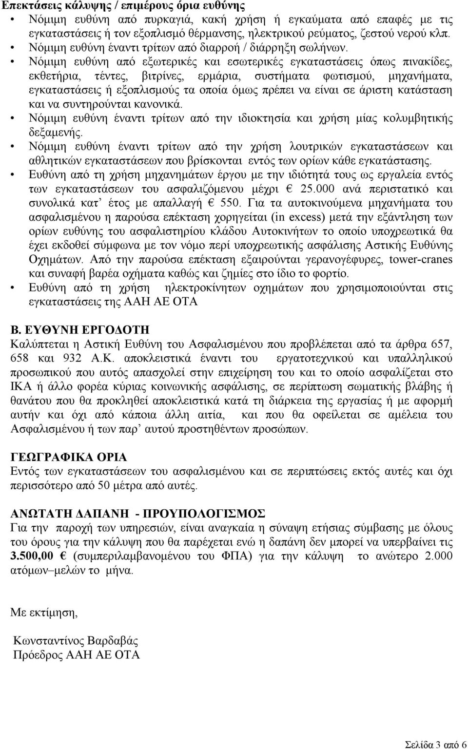 Νόµιµη ευθύνη από εξωτερικές και εσωτερικές εγκαταστάσεις όπως πινακίδες, εκθετήρια, τέντες, βιτρίνες, ερµάρια, συστήµατα φωτισµού, µηχανήµατα, εγκαταστάσεις ή εξοπλισµούς τα οποία όµως πρέπει να