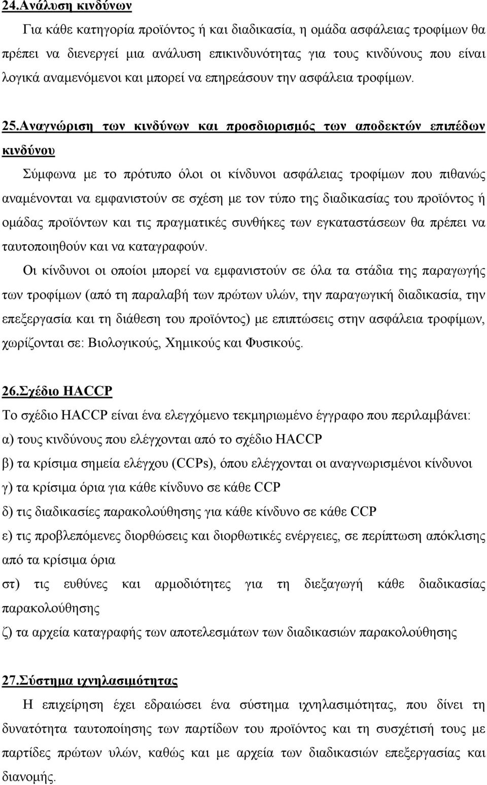 Αναγνώριση των κινδύνων και προσδιορισμός των αποδεκτών επιπέδων κινδύνου Σύμφωνα με το πρότυπο όλοι οι κίνδυνοι ασφάλειας τροφίμων που πιθανώς αναμένονται να εμφανιστούν σε σχέση με τον τύπο της