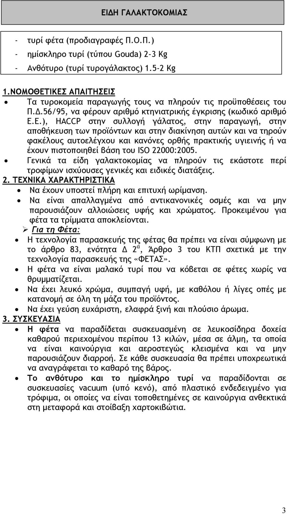 ΙΚΕΣ ΑΠΑΙΤΗΣΕΙΣ Τα τυροκομεία παραγωγής τους να πληρούν τις προϋποθέσεις του Π.Δ.56/95, να φέρουν αριθμό κτηνιατρικής έγκρισης (κωδικό αριθμό Ε.Ε.), HACCP στην συλλογή γάλατος, στην παραγωγή, στην