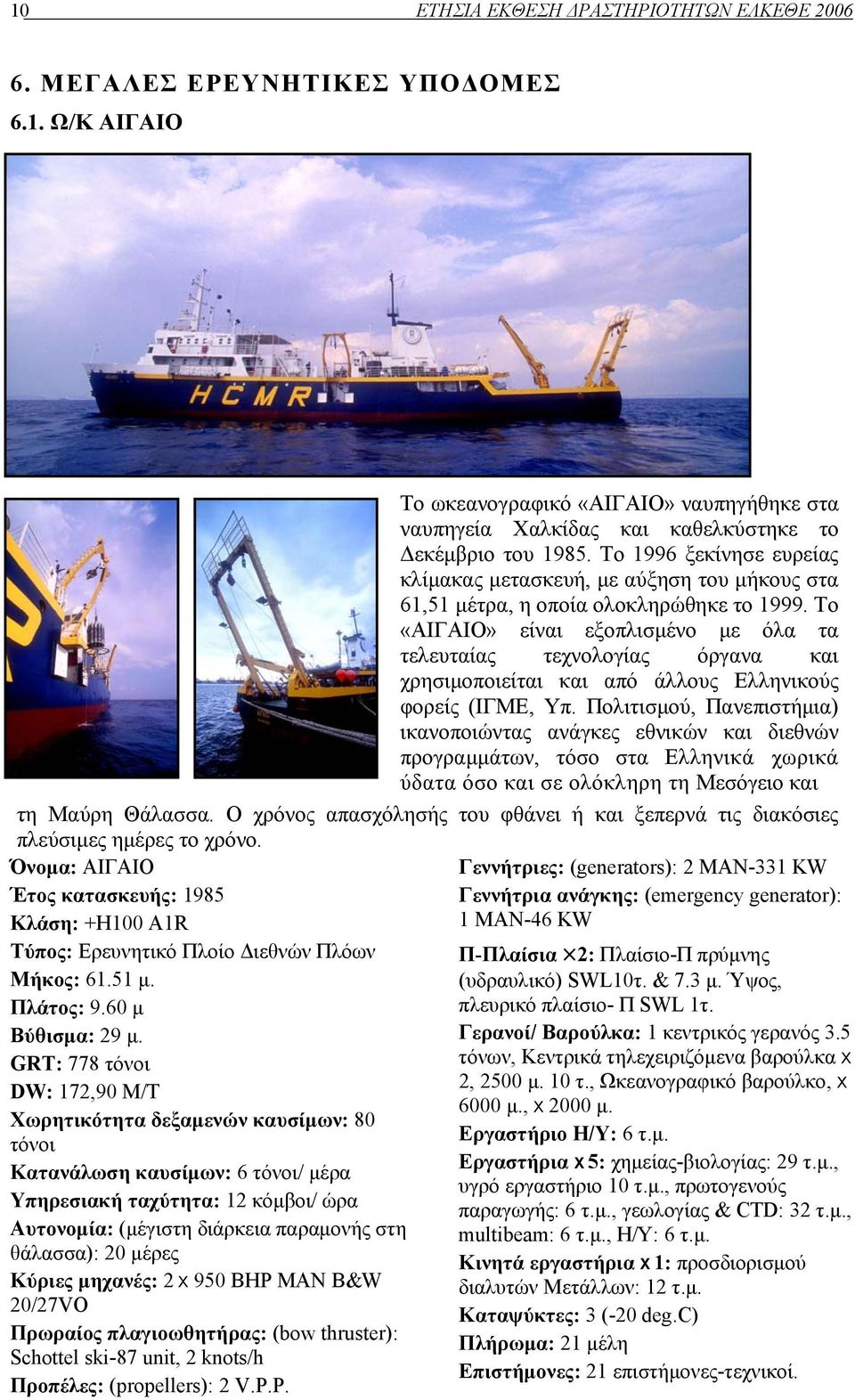 Το «ΑΙΓΑΙΟ» είναι εξοπλισμένο με όλα τα τελευταίας τεχνολογίας όργανα και χρησιμοποιείται και από άλλους Ελληνικούς φορείς (ΙΓΜΕ, Υπ.