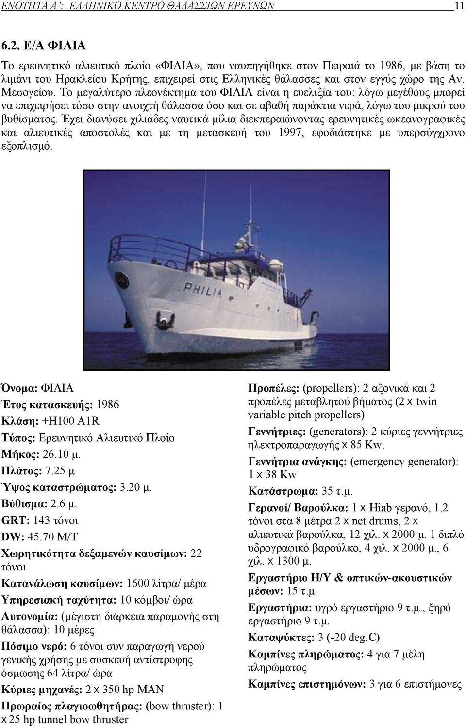 Το μεγαλύτερο πλεονέκτημα του ΦΙΛΙΑ είναι η ευελιξία του: λόγω μεγέθους μπορεί να επιχειρήσει τόσο στην ανοιχτή θάλασσα όσο και σε αβαθή παράκτια νερά, λόγω του μικρού του βυθίσματος.