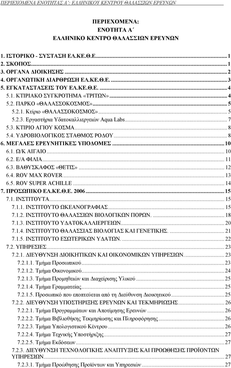 .. 7 5.3. ΚΤΙΡΙΟ ΑΓΙΟΥ ΚΟΣΜΑ... 8 5.4. ΥΔΡΟΒΙΟΛΟΓΙΚΟΣ ΣΤΑΘΜΟΣ ΡΟΔΟΥ... 8 6. ΜΕΓΑΛΕΣ ΕΡΕΥΝΗΤΙΚΕΣ ΥΠΟΔΟΜΕΣ...10 6.1. Ω/Κ ΑΙΓΑΙΟ... 10 6.2. Ε/Α ΦΙΛΙΑ... 11 6.3. ΒΑΘΥΣΚΑΦΟΣ «ΘΕΤΙΣ»... 12 6.4. ROV MAX ROVER.