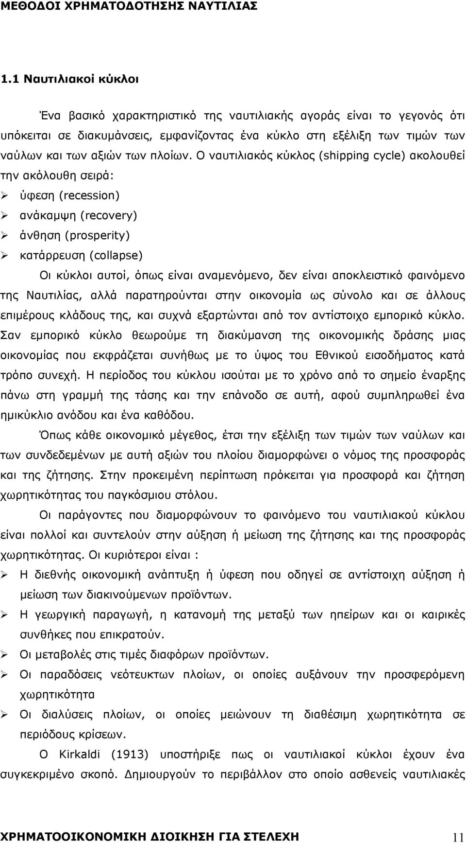 Ο ναυτιλιακός κύκλος (shipping cycle) ακολουθεί την ακόλουθη σειρά: ύφεση (recession) ανάκαμψη (recovery) άνθηση (prosperity) κατάρρευση (collapse) Οι κύκλοι αυτοί, όπως είναι αναμενόμενο, δεν είναι