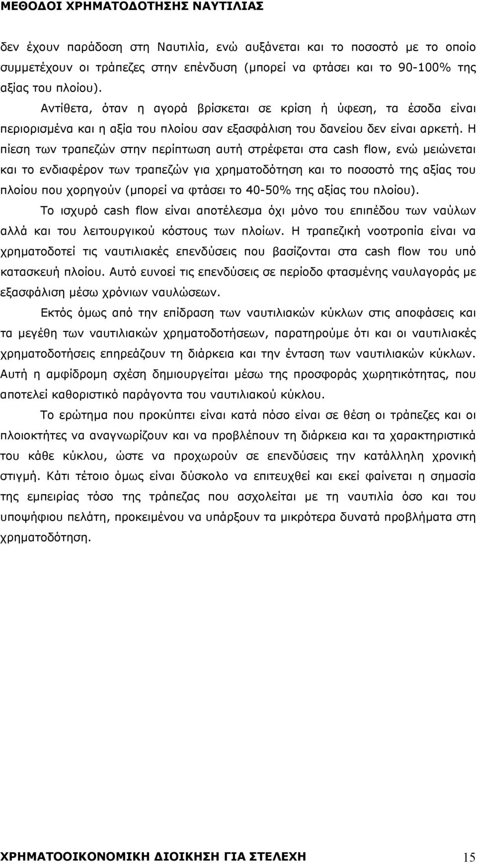 Η πίεση των τραπεζών στην περίπτωση αυτή στρέφεται στα cash flow, ενώ μειώνεται και το ενδιαφέρον των τραπεζών για χρηματοδότηση και το ποσοστό της αξίας του πλοίου που χορηγούν (μπορεί να φτάσει το