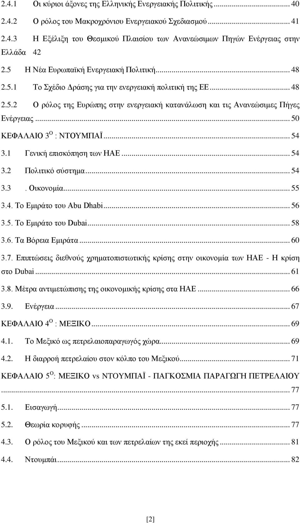 .. 50 ΚΕΦΑΛΑΙΟ 3 Ο : ΝΤΟΥΜΠΑΪ... 54 3.1 Γενική επισκόπηση των ΗΑΕ... 54 3.2 Πολιτικό σύστημα... 54 3.3. Οικονομία... 55 3.4. Το Εμιράτο του Abu Dhabi... 56 3.5. Το Εμιράτο του Dubai... 58 3.6. Τα Βόρεια Εμιράτα.