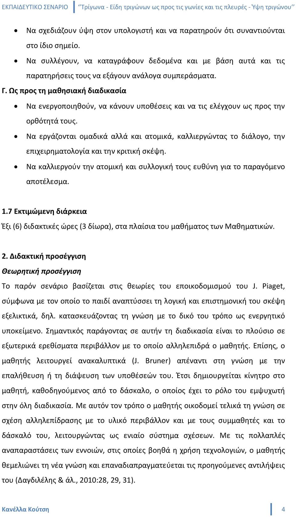 Να εργάζονται ομαδικά αλλά και ατομικά, καλλιεργώντας το διάλογο, την επιχειρηματολογία και την κριτική σκέψη. Να καλλιεργούν την ατομική και συλλογική τους ευθύνη για το παραγόμενο αποτέλεσμα. 1.