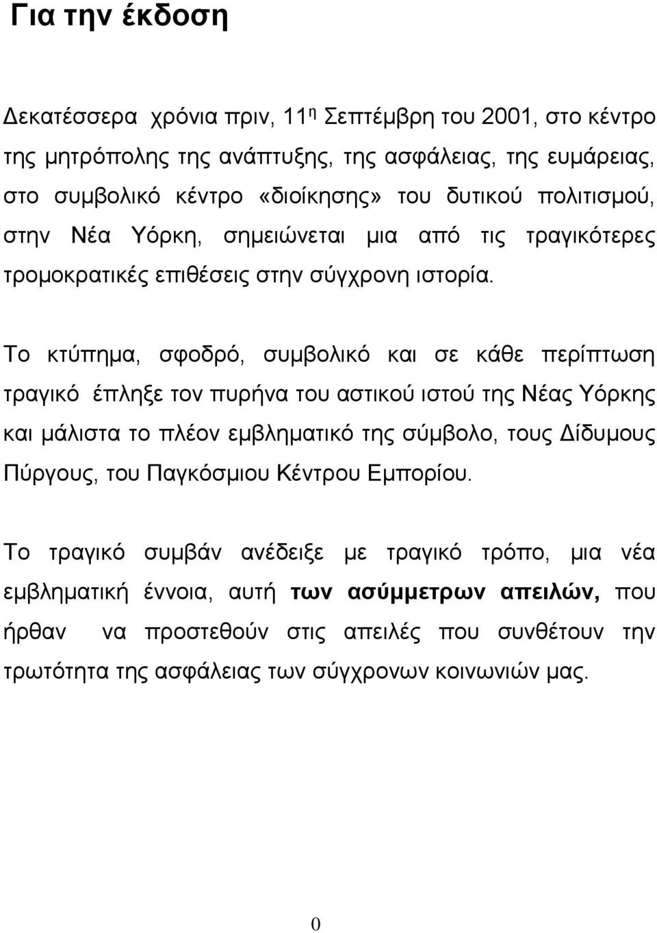 Το κτύπημα, σφοδρό, συμβολικό και σε κάθε περίπτωση τραγικό έπληξε τον πυρήνα του αστικού ιστού της Νέας Υόρκης και μάλιστα το πλέον εμβληματικό της σύμβολο, τους Δίδυμους