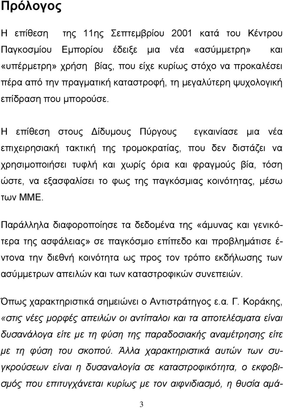 Η επίθεση στους Δίδυμους Πύργους εγκαινίασε μια νέα επιχειρησιακή τακτική της τρομοκρατίας, που δεν διστάζει να χρησιμοποιήσει τυφλή και χωρίς όρια και φραγμούς βία, τόση ώστε, να εξασφαλίσει το φως