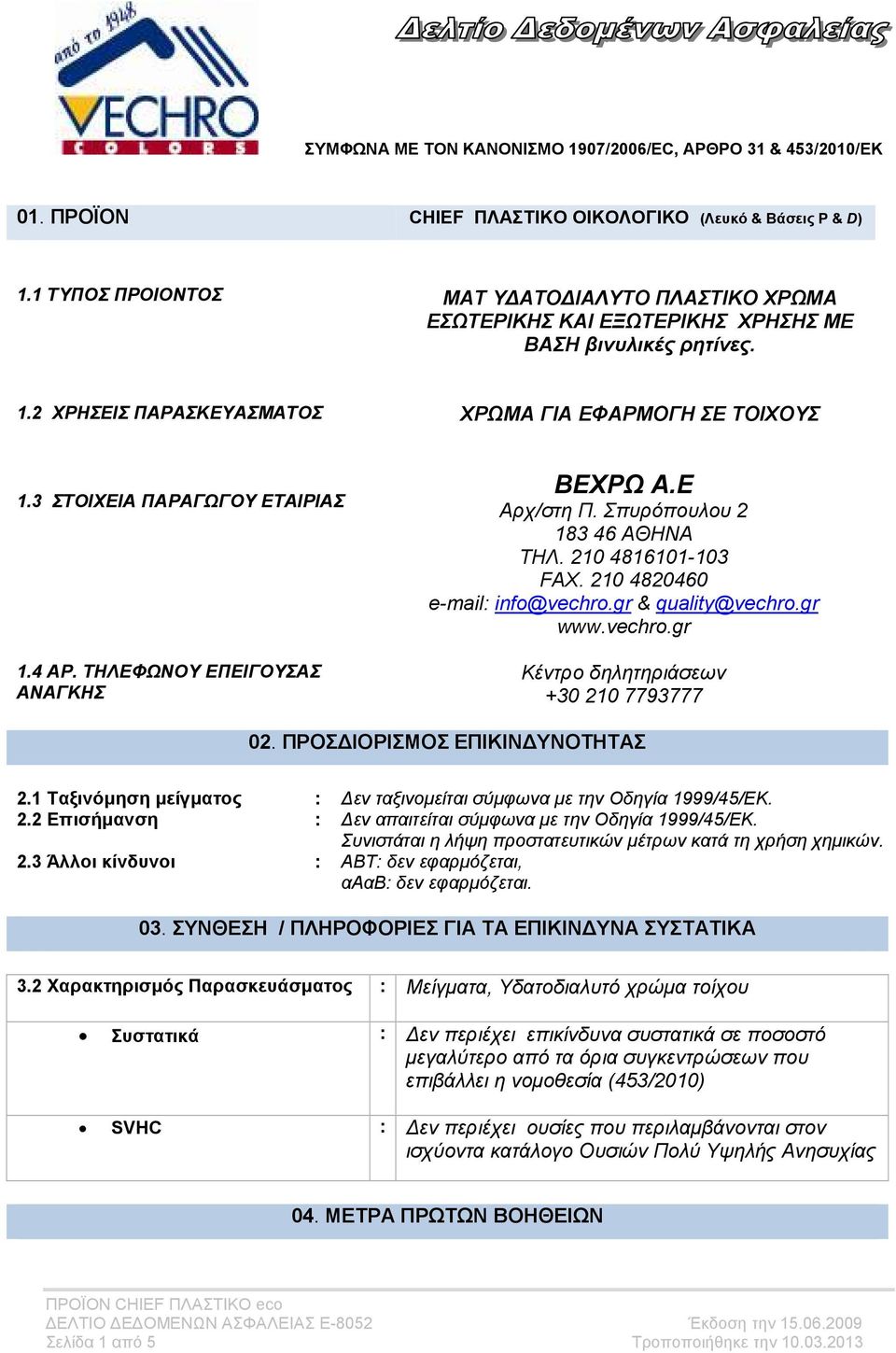 3 ΣΤΟΙΧΕΙΑ ΠΑΡΑΓΩΓΟΥ ΕΤΑΙΡΙΑΣ 1.4 AP. ΤΗΛΕΦΩΝΟΥ ΕΠΕΙΓΟΥΣΑΣ ΑΝΑΓΚΗΣ ΒΕΧΡΩ Α.Ε Αρχ/στη Π. Σπυρόπουλου 2 183 46 ΑΘΗΝΑ ΤΗΛ. 210 4816101-103 FAX. 210 4820460 e-mail info@vechro.gr & quality@vechro.gr www.