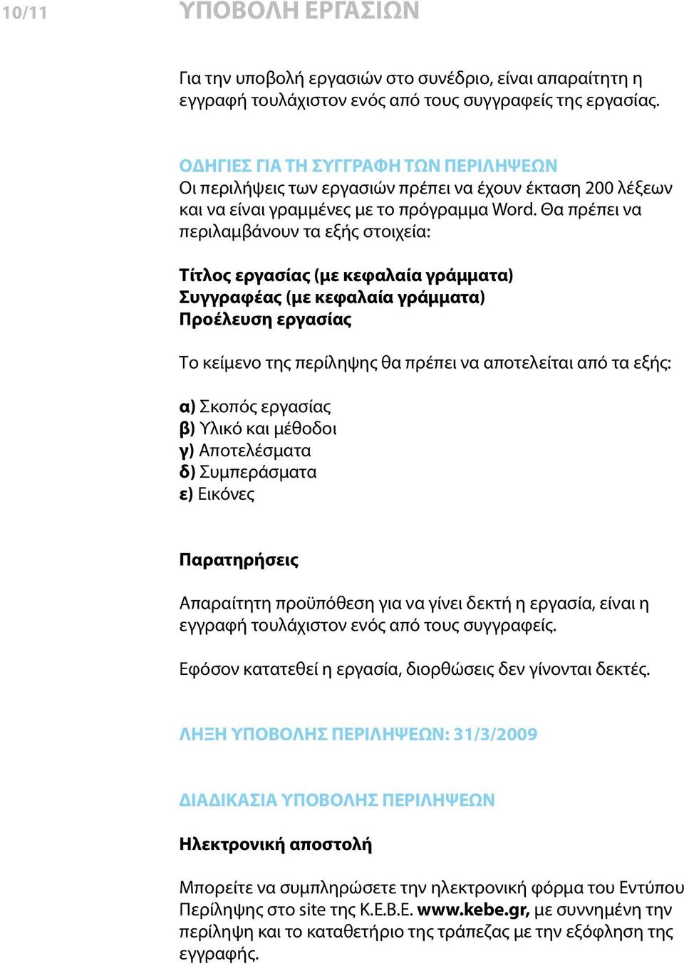 Θα πρέπει να περιλαμβάνουν τα εξής στοιχεία: Τίτλος εργασίας (με κεφαλαία γράμματα) Συγγραφέας (με κεφαλαία γράμματα) Προέλευση εργασίας Το κείμενο της περίληψης θα πρέπει να αποτελείται από τα εξής: