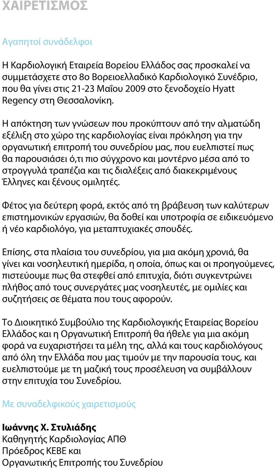 Η απόκτηση των γνώσεων που προκύπτουν από την αλματώδη εξέλιξη στο χώρο της καρδιολογίας είναι πρόκληση για την οργανωτική επιτροπή του συνεδρίου μας, που ευελπιστεί πως θα παρουσιάσει ό,τι πιο