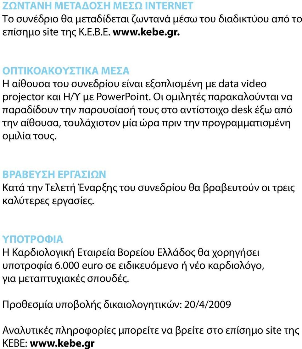 Οι ομιλητές παρακαλούνται να παραδίδουν την παρουσίασή τους στο αντίστοιχο desk έξω από την αίθουσα, τουλάχιστον μία ώρα πριν την προγραμματισμένη ομιλία τους.