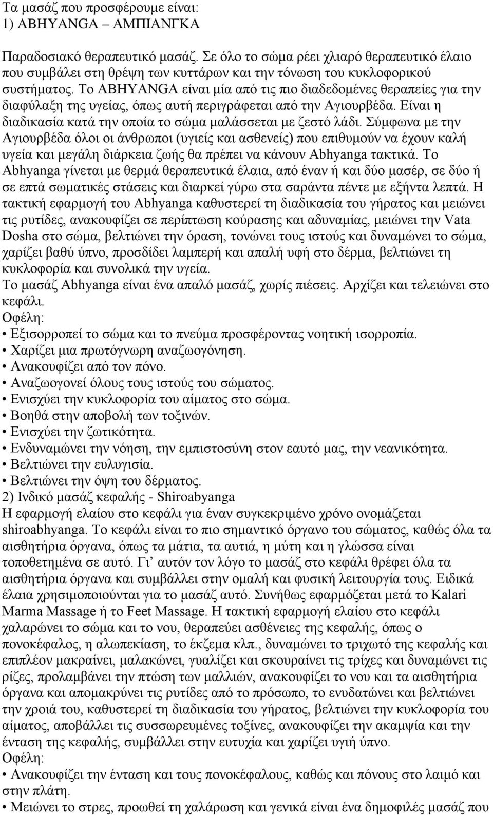 Το ABHYANGA είναι μία από τις πιο διαδεδομένες θεραπείες για την διαφύλαξη της υγείας, όπως αυτή περιγράφεται από την Αγιουρβέδα. Είναι η διαδικασία κατά την οποία το σώμα μαλάσσεται με ζεστό λάδι.