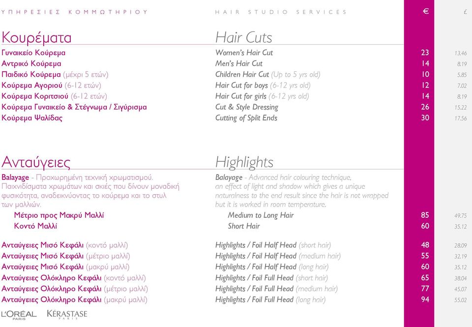 02 Κούρεμα Κοριτσιού (6-12 ετών) Hair Cut for girls (6-12 yrs old) 14 8.19 Κούρεμα Γυναικείο & Στέγνωμα / Σιγύρισμα Cut & Style Dressing 26 15.22 Κούρεμα Ψαλίδας Cutting of Split Ends 30 17.