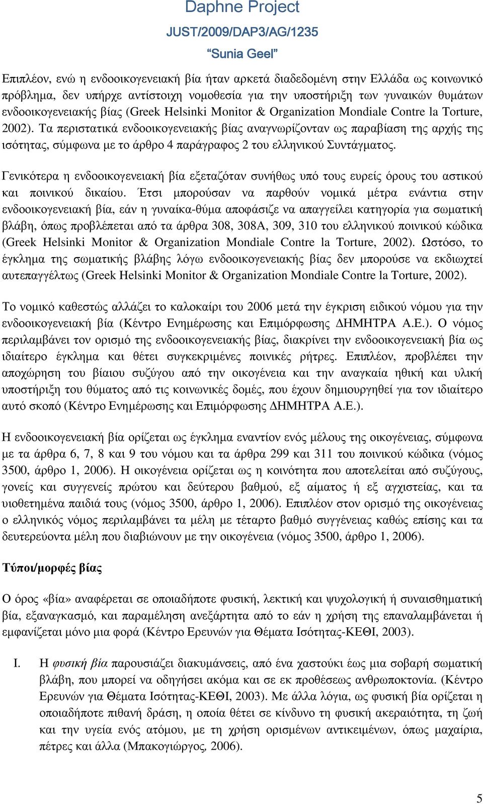 Τα περιστατικά ενδοοικογενειακής βίας αναγνωρίζονταν ως παραβίαση της αρχής της ισότητας, σύµφωνα µε το άρθρο 4 παράγραφος 2 του ελληνικού Συντάγµατος.