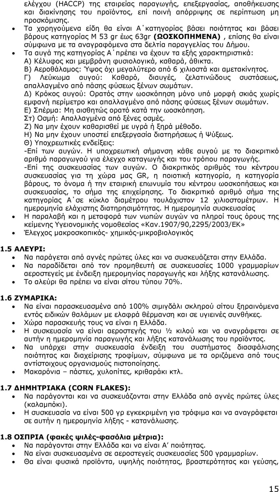 Τα αυγά της κατηγορίας Α πρέπει να έχουν τα εξής χαρακτηριστικά: Α) Κέλυφος και μεμβράνη φυσιολογικά, καθαρά, άθικτα. Β) Αεροθάλαμος: Ύψος όχι μεγαλύτερο από 6 χιλιοστά και αμετακίνητος.