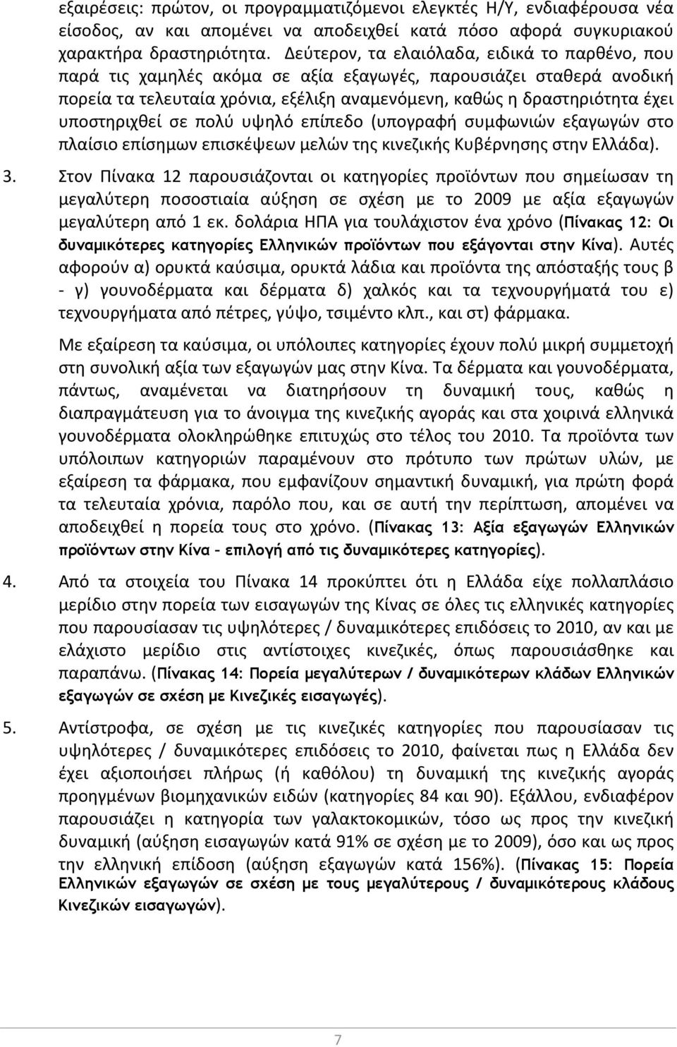 υποστηριχθεί σε πολύ υψηλό επίπεδο (υπογραφή συμφωνιών εξαγωγών στο πλαίσιο επίσημων επισκέψεων μελών της κινεζικής Κυβέρνησης στην Ελλάδα). 3.