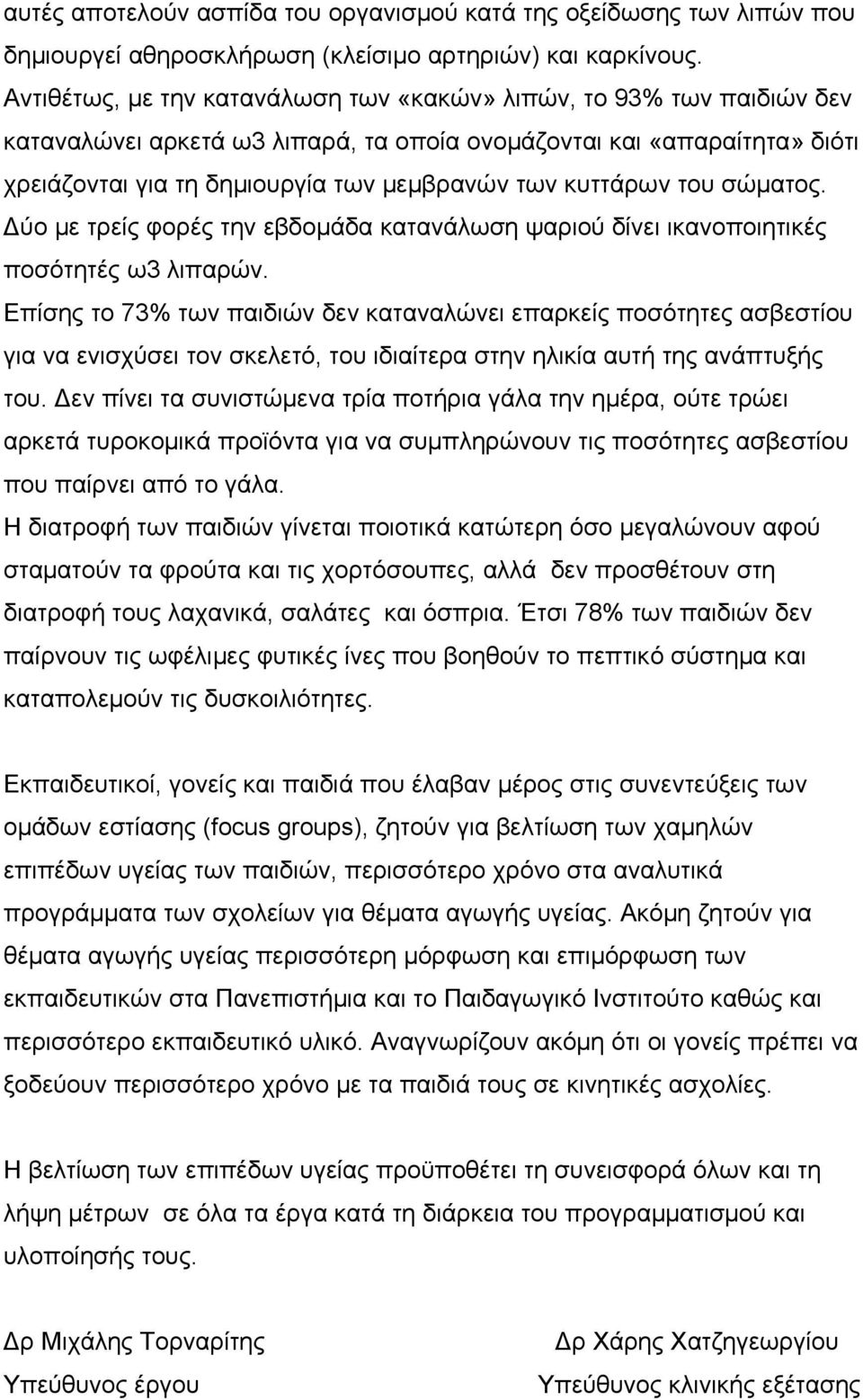 κυττάρων του σώματος. Δύο με τρείς φορές την εβδομάδα κατανάλωση ψαριού δίνει ικανοποιητικές ποσότητές ω3 λιπαρών.