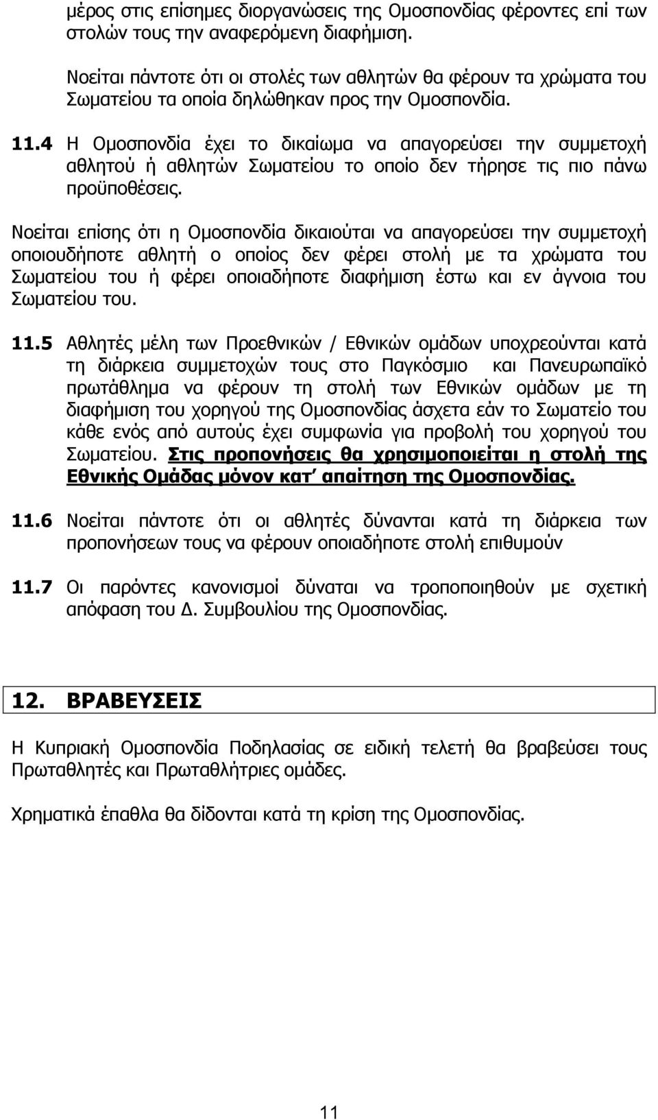 4 Η Ομοσπονδία έχει το δικαίωμα να απαγορεύσει την συμμετοχή αθλητού ή αθλητών Σωματείου το οποίο δεν τήρησε τις πιο πάνω προϋποθέσεις.