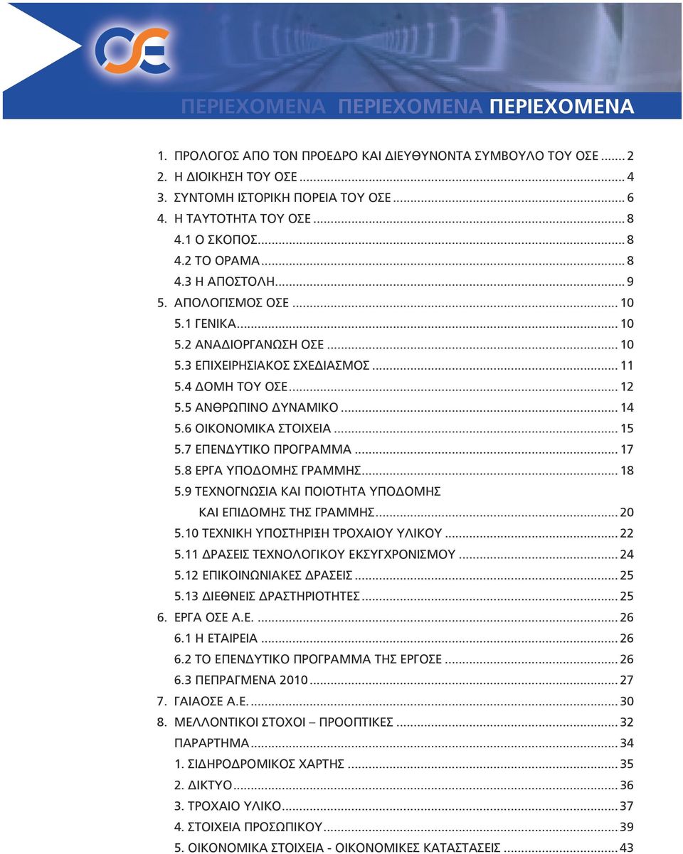 5 ΑΝΘΡΩΠΙΝΟ ΔΥΝΑΜΙΚΟ... 14 5.6 ΟΙΚΟΝΟΜΙΚΑ ΣΤΟΙΧΕΙΑ... 15 5.7 ΕΠΕΝΔΥΤΙΚΟ ΠΡΟΓΡΑΜΜΑ... 17 5.8 ΕΡΓΑ ΥΠΟΔΟΜΗΣ ΓΡΑΜΜΗΣ... 18 5.9 ΤΕΧΝΟΓΝΩΣΙΑ ΚΑΙ ΠΟΙΟΤΗΤΑ ΥΠΟΔΟΜΗΣ ΚΑΙ ΕΠΙΔΟΜΗΣ ΤΗΣ ΓΡΑΜΜΗΣ... 20 5.