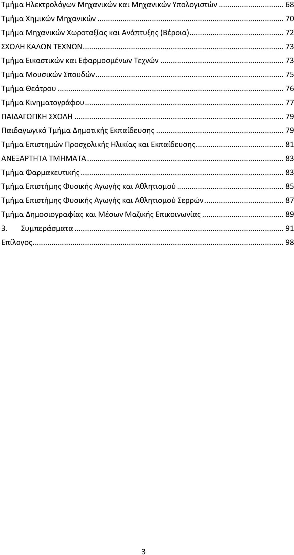 .. 79 Παιδαγωγικό Τμήμα Δημοτικής Εκπαίδευσης... 79 Τμήμα Επιστημών Προσχολικής Ηλικίας και Εκπαίδευσης... 81 ΑΝΕΞΑΡΤΗΤΑ ΤΜΗΜΑΤΑ... 83 Τμήμα Φαρμακευτικής.