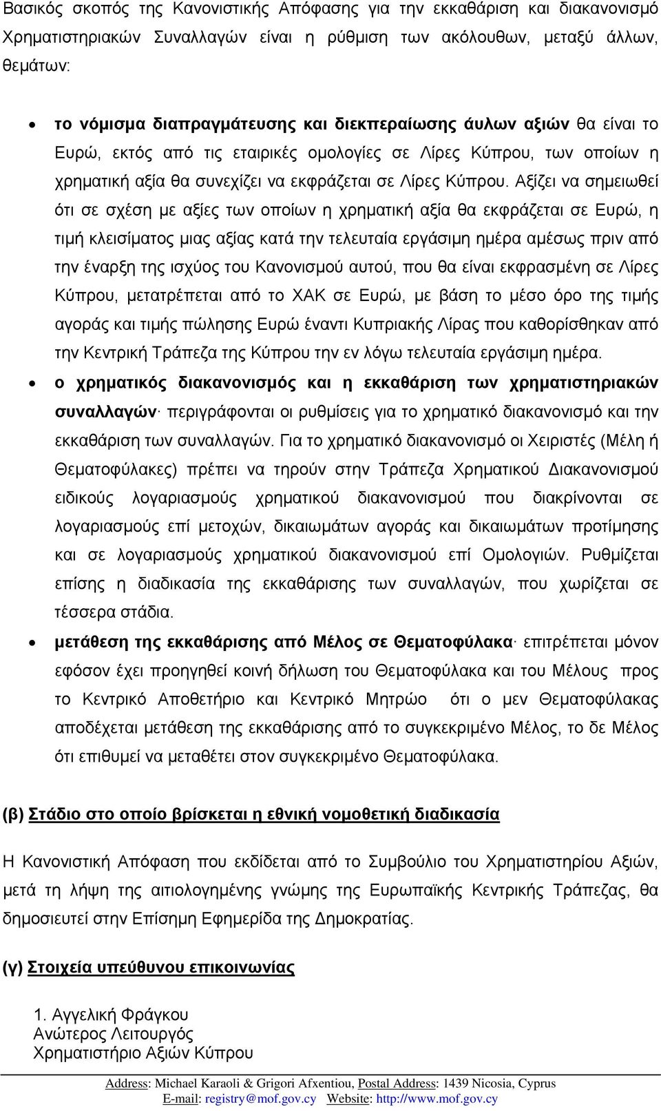 Αξίζει να σηµειωθεί ότι σε σχέση µε αξίες των οποίων η χρηµατική αξία θα εκφράζεται σε Ευρώ, η τιµή κλεισίµατος µιας αξίας κατά την τελευταία εργάσιµη ηµέρα αµέσως πριν από την έναρξη της ισχύος του