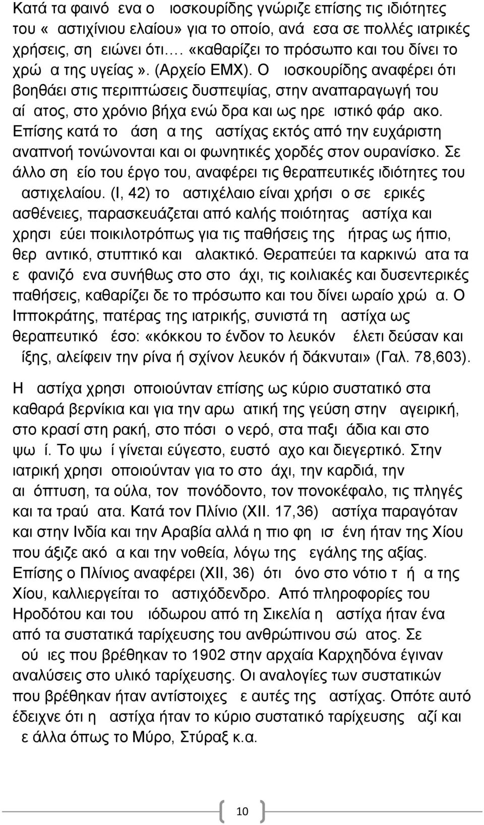 Ο Διοσκουρίδης αναφέρει ότι βοηθάει στις περιπτώσεις δυσπεψίας, στην αναπαραγωγή του αίματος, στο χρόνιο βήχα ενώ δρα και ως ηρεμιστικό φάρμακο.