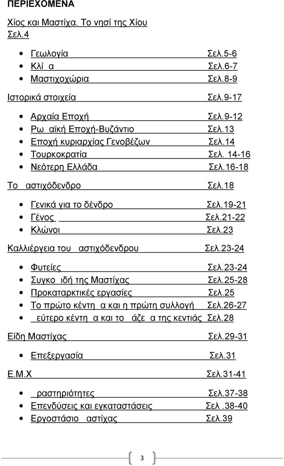 23 Καλλιέργεια του μαστιχόδενδρου Σελ.23-24 Φυτείες Σελ.23-24 Συγκομιδή της Μαστίχας Σελ.25-28 Προκαταρκτικές εργασίες Σελ.25 Το πρώτο κέντημα και η πρώτη συλλογή Σελ.